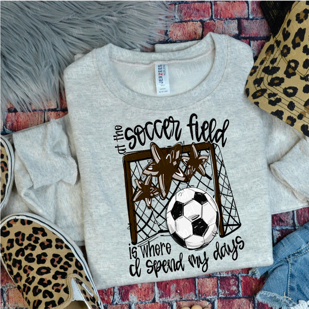 At The Soccer Field Is Where I Spend My Days DTF Print