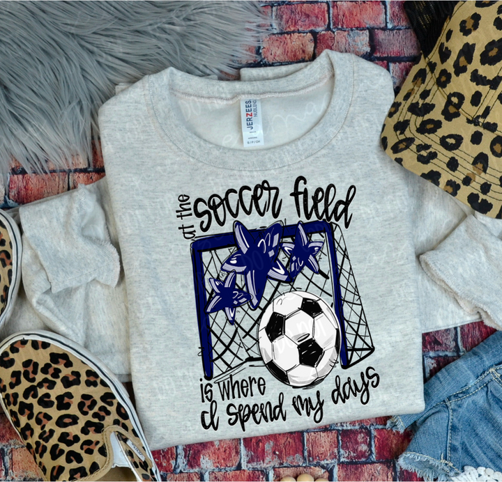 At The Soccer Field Is Where I Spend My Days DTF Print