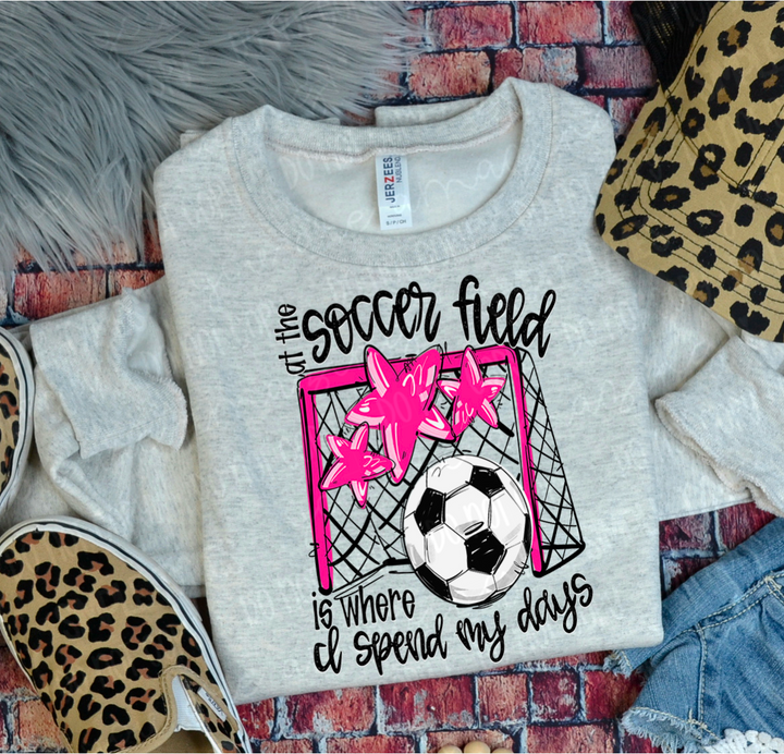 At The Soccer Field Is Where I Spend My Days DTF Print