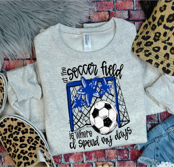 At The Soccer Field Is Where I Spend My Days DTF Print