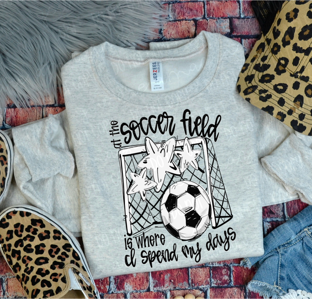 At The Soccer Field Is Where I Spend My Days DTF Print