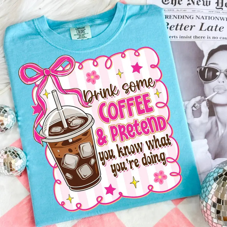 Drink Some Coffee Pretend You Know What You’re Doing DTF Print
