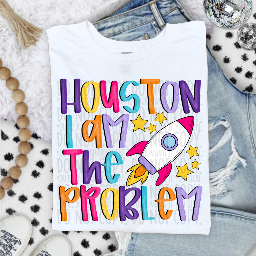 Houston I Am The Problem DTF Print