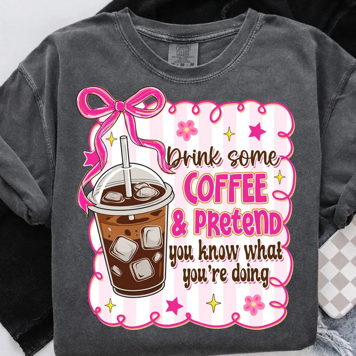 Drink Some Coffee Pretend You Know What You’re Doing DTF Print