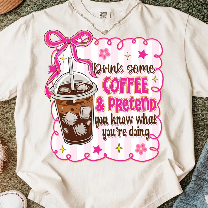 Drink Some Coffee Pretend You Know What You’re Doing DTF Print