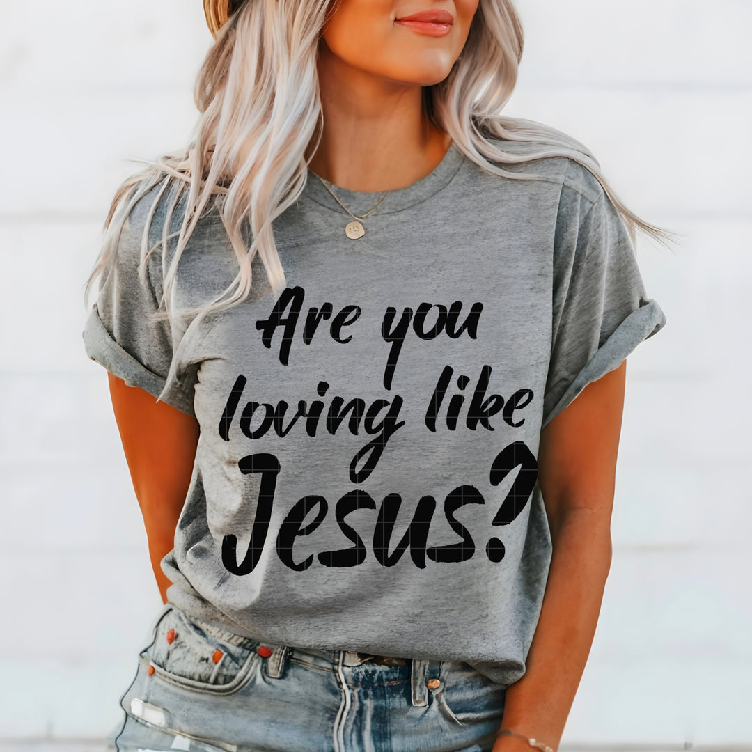 Are You Loving Like Jesus DTF Print