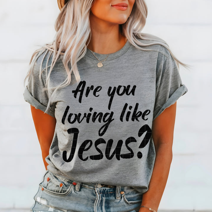 Are You Loving Like Jesus DTF Print