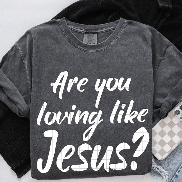 Are You Loving Like Jesus DTF Print