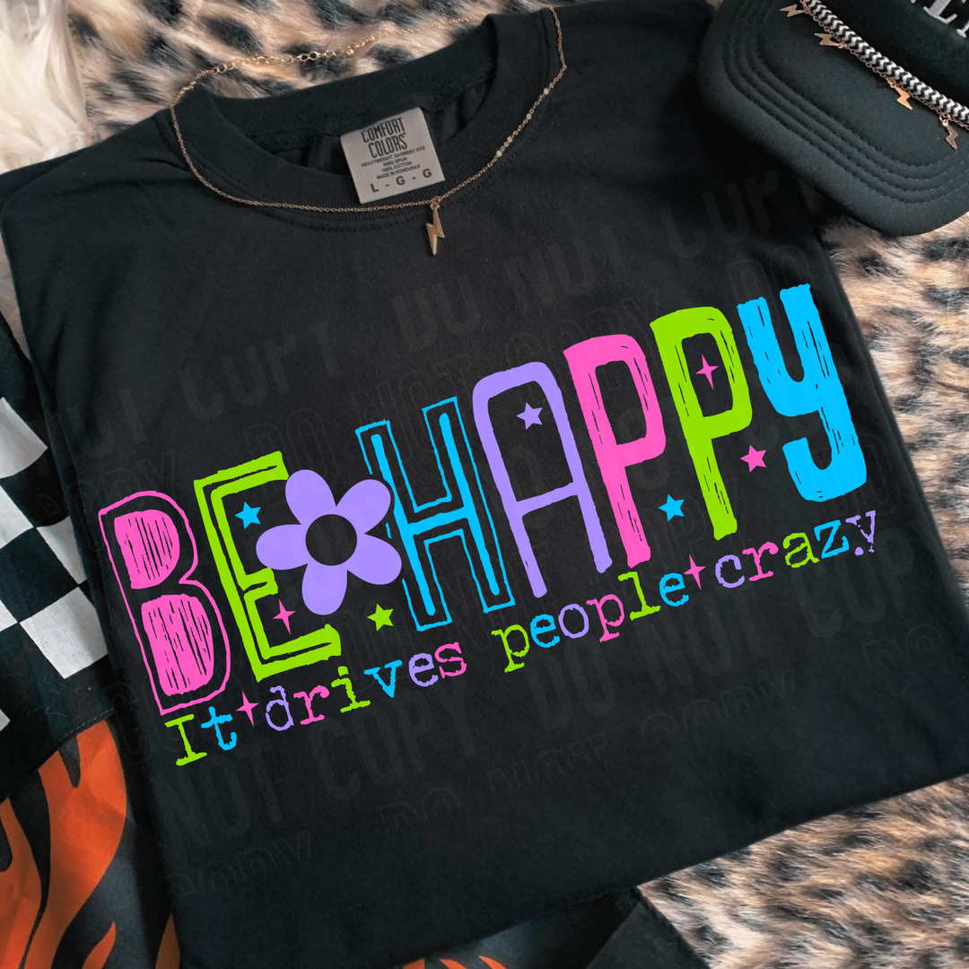 Be Happy It Drives People Crazy DTF Print