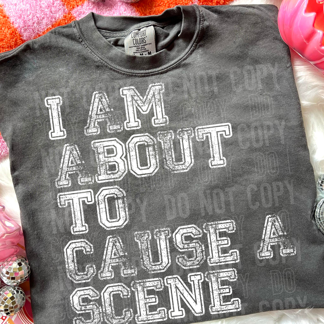 I Am About To Cause A Scene DTF Print