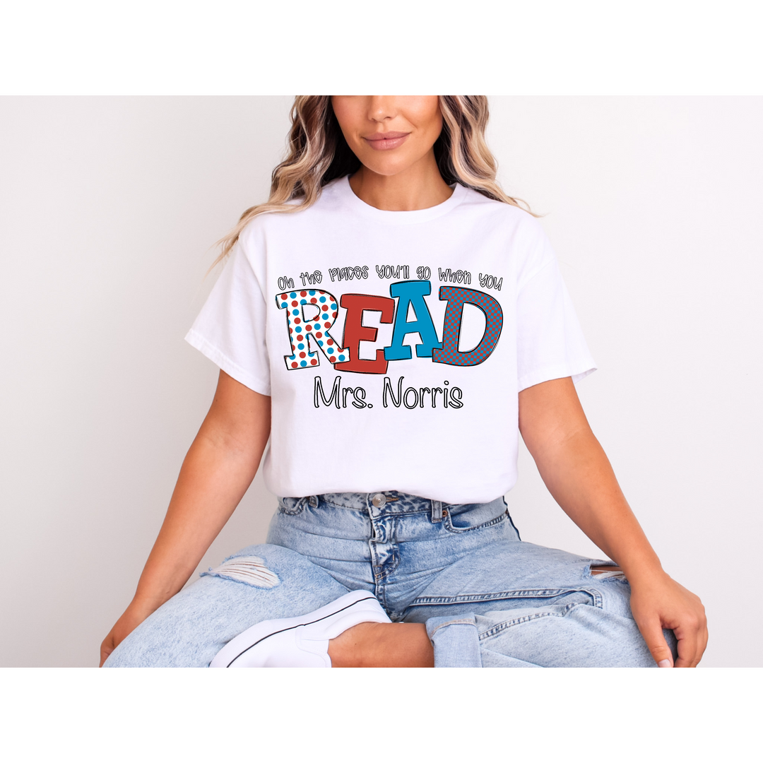 Oh The Places You’ll Go When You Read CUSTOM Printed Tee