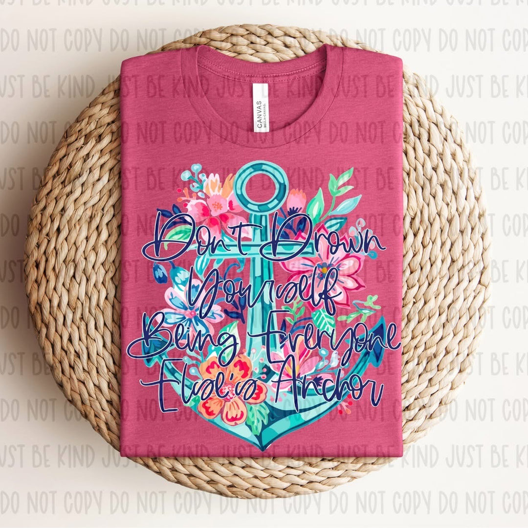 Don’t Drown Yourself Being Everyone Else’s Anchor DTF Print