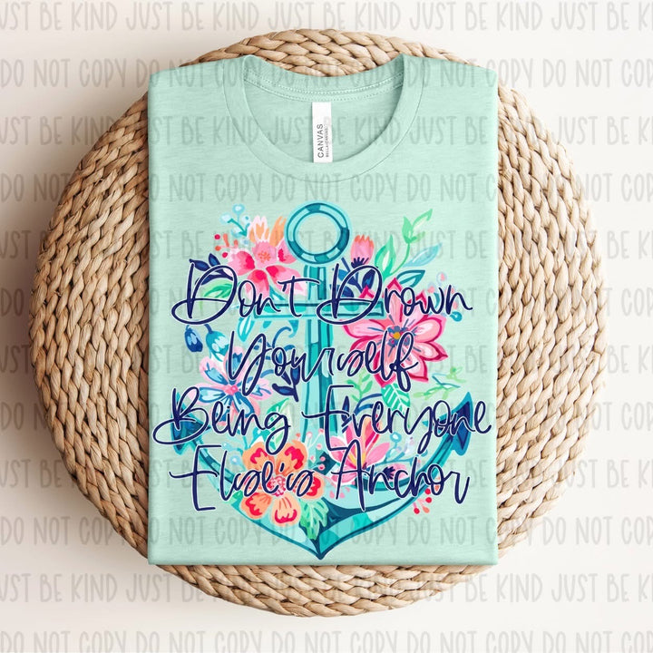 Don’t Drown Yourself Being Everyone Else’s Anchor DTF Print