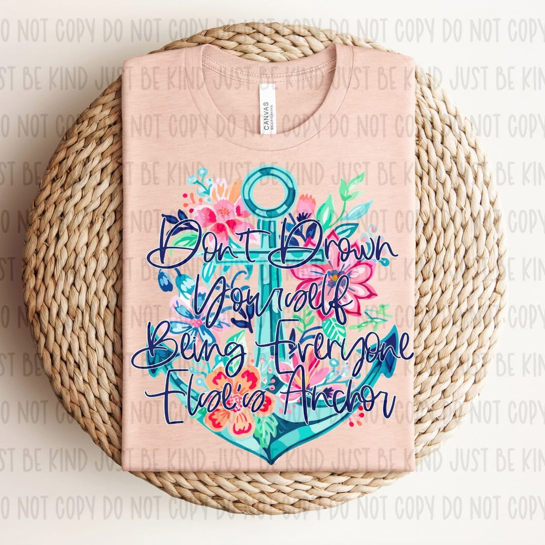 Don’t Drown Yourself Being Everyone Else’s Anchor DTF Print