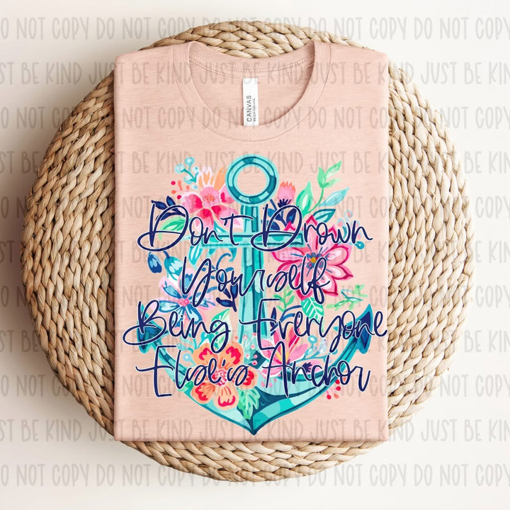 Don’t Drown Yourself Being Everyone Else’s Anchor DTF Print