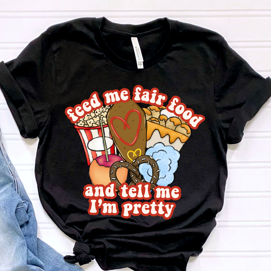 Feed Me Fair Food And Tell Me I’m Pretty DTF Print