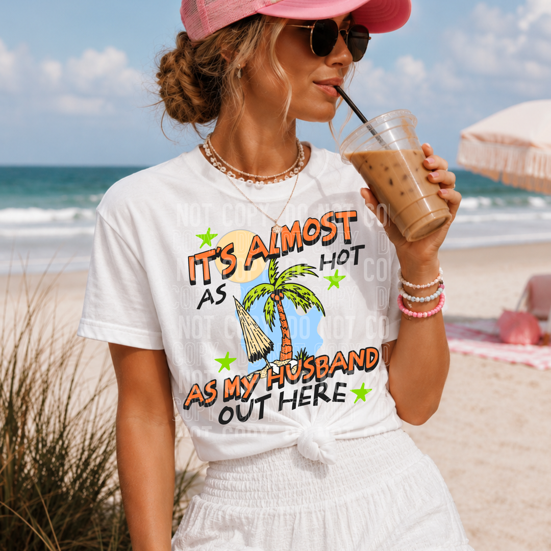 It’s Almost As Hot As My Husband Out Here DTF Print