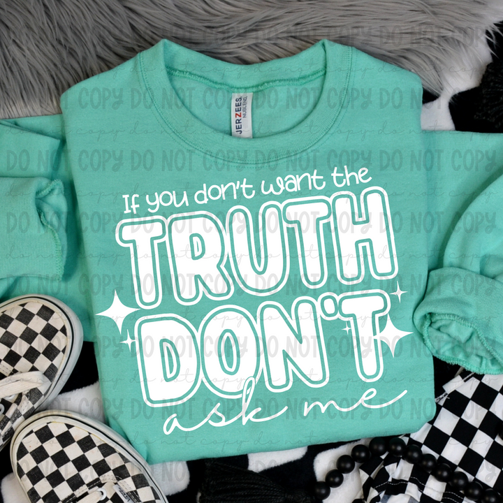 If You Don't Want the Truth Don't Ask me DTF Print