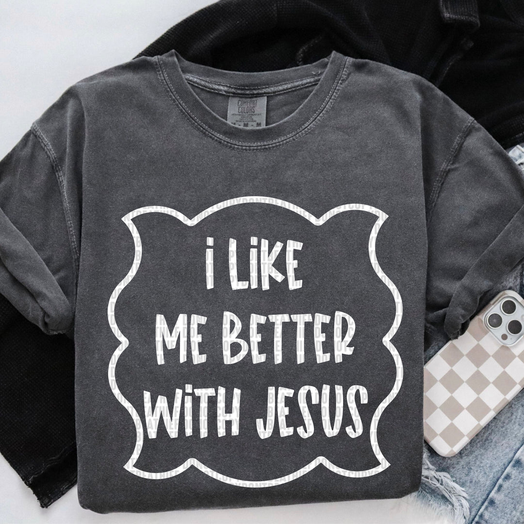 I Like Me Better With Jesus DTF Print
