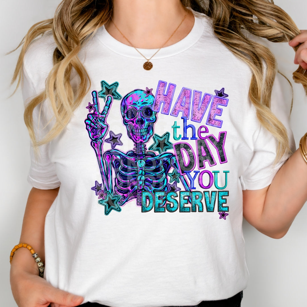 Have The Day You Deserve DTF Print