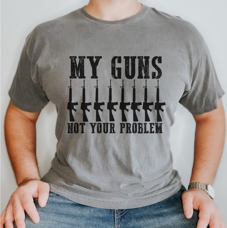 My Guns Not Your Problem DTF Print