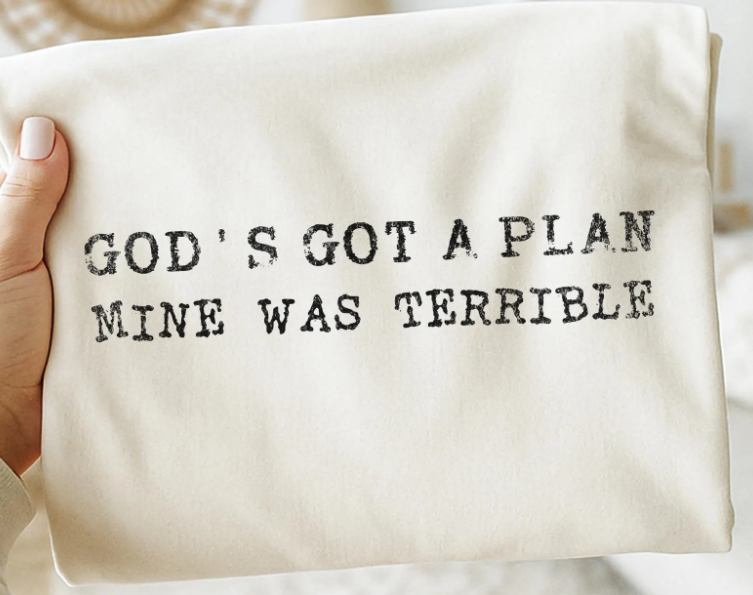 God's Got A Plan Mine Was Terrible DTF Print
