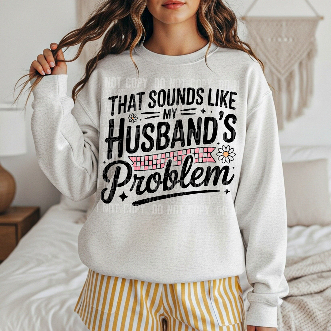 That Sounds Like My Husbands Problem DTF Print