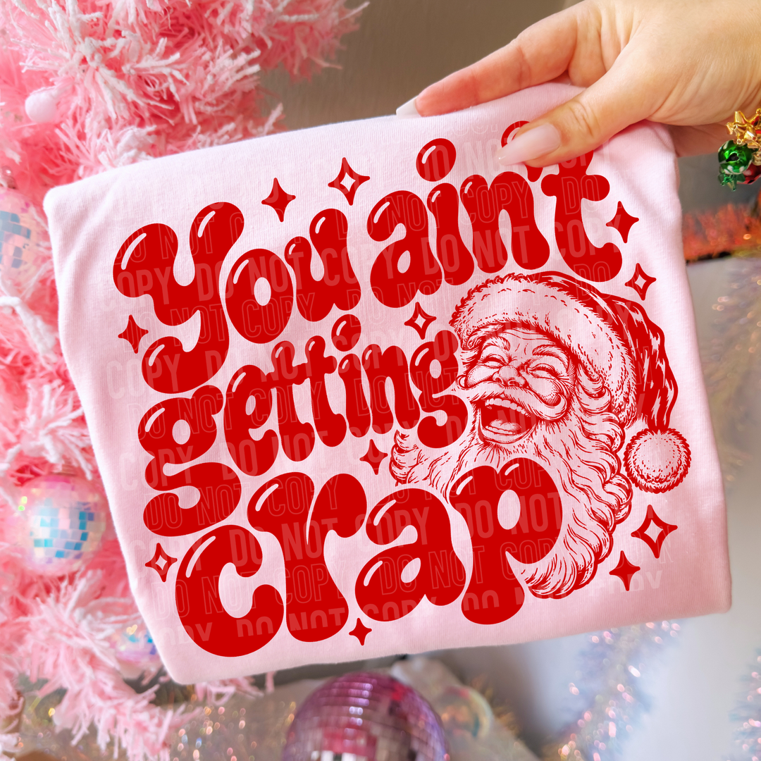 You Ain’t Getting Crap DTF Print
