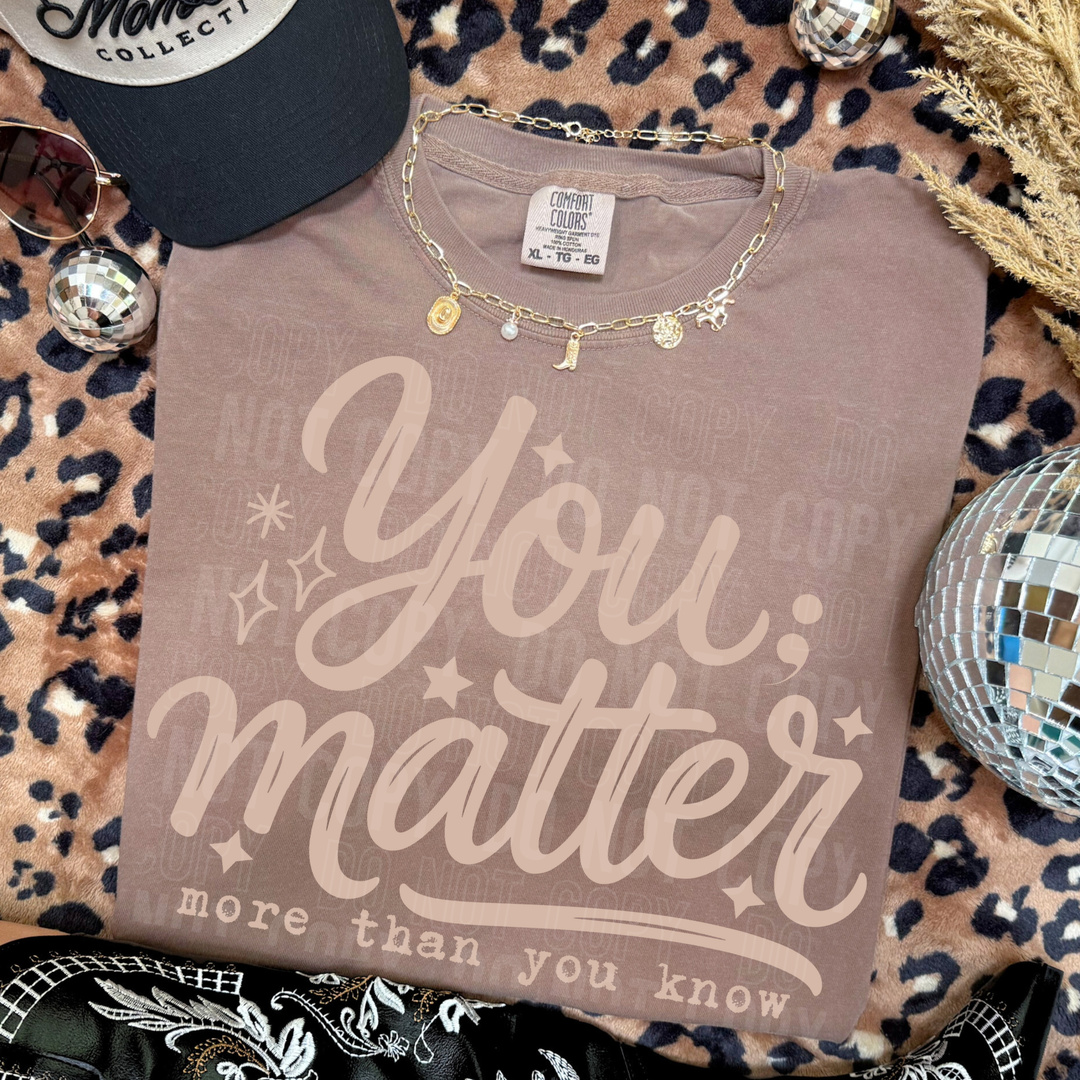 You Matter More Than You Know DTF Print