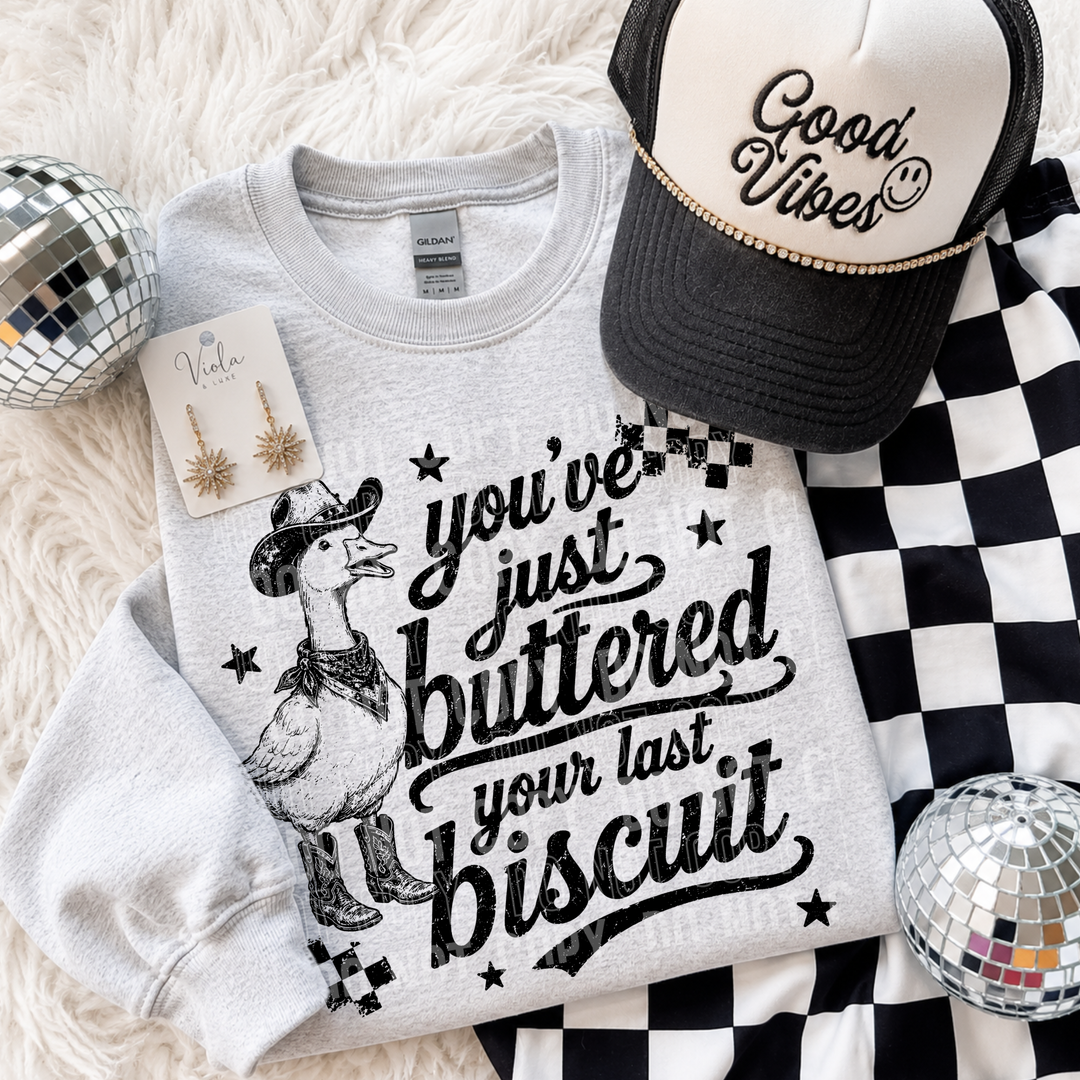 You’ve Just Buttered Your Last Biscuit DTF Print