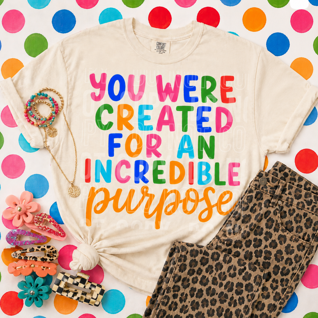You Were Created For An Incredible Purpose DTF Print