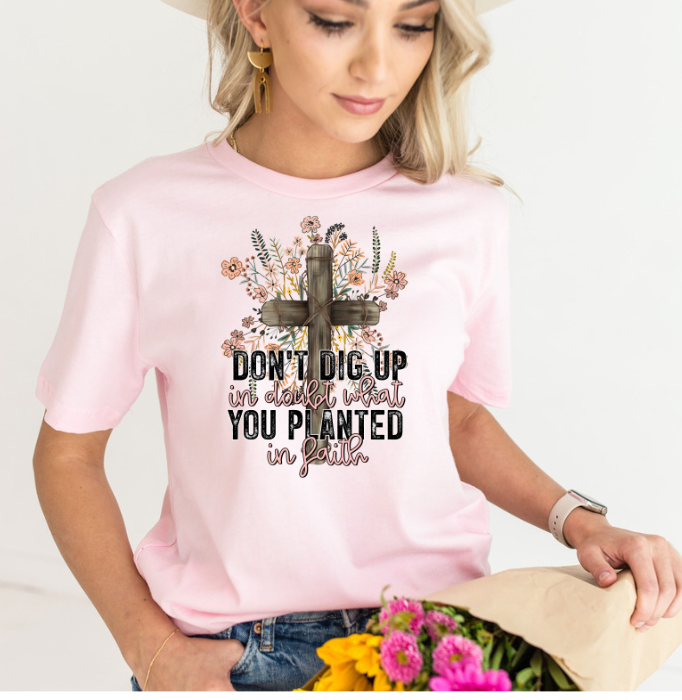 Don't Dig in Doubt what you Planted in Faith DTF Print