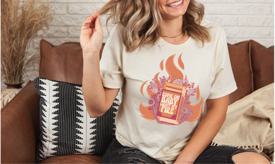 Come on Baby Light my Fire DTF Print